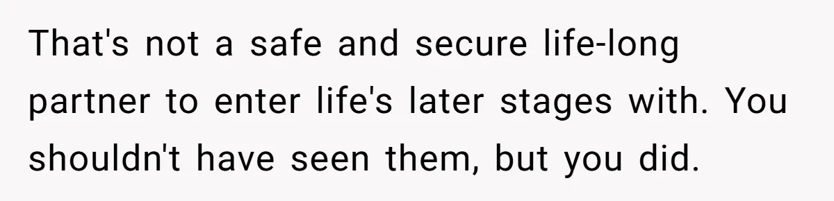 She Found His Journal - What He Wrote About Her Is Heartbreaking That's not a safe and secure life-long partner to enter life's later stages with. You shouldn't have seen them, but you did.