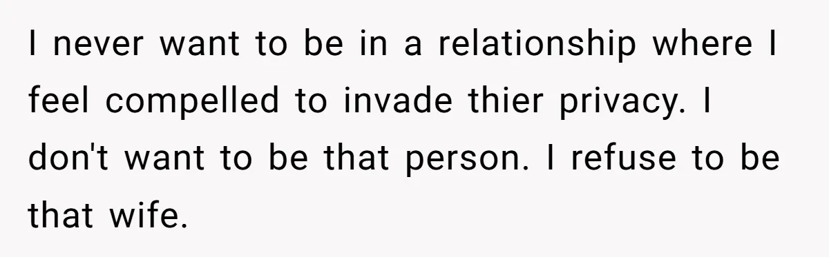 She Found His Journal - What He Wrote About Her Is Heartbreaking I never want to be in a relationship where I feel compelled to invade thier privacy. I don't want to be that person. I refuse to be that wife.