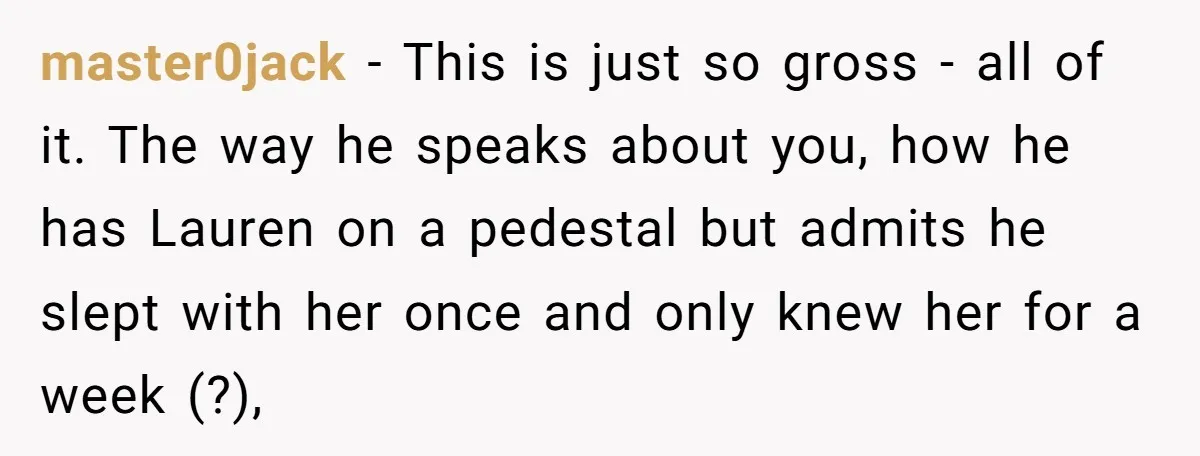 She Found His Journal - What He Wrote About Her Is Heartbreaking master0jack − This is just so gross - all of it. The way he speaks about you, how he has Lauren on a pedestal but admits he slept with her...