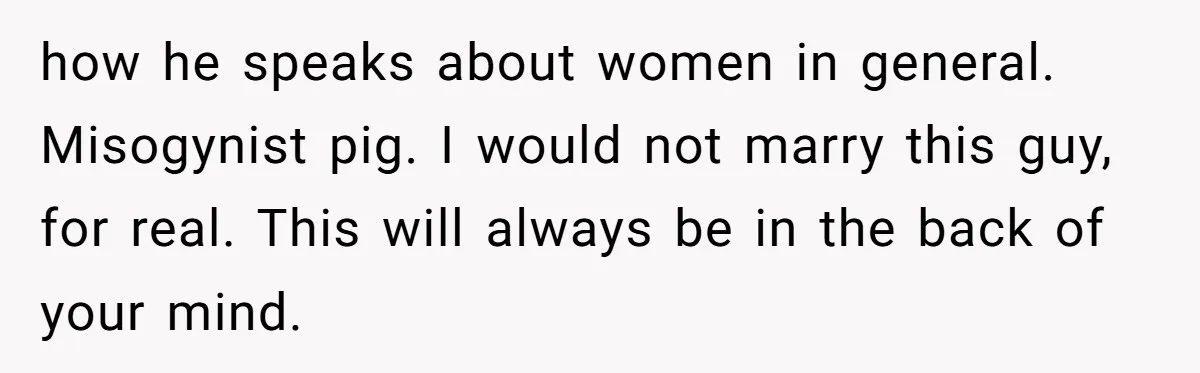 She Found His Journal - What He Wrote About Her Is Heartbreaking how he speaks about women in general. Misogynist pig. I would not marry this guy, for real. This will always be in the back of your mind.