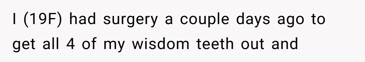 Teen Calls Brother After Sister-In-Law Dumps Her At A Pool And Accidentally Blows Up Their Marriage I (19F) had surgery a couple days ago to get all 4 of my wisdom teeth out and