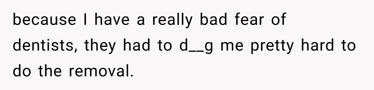 Teen Calls Brother After Sister-In-Law Dumps Her At A Pool And Accidentally Blows Up Their Marriage because I have a really bad fear of dentists, they had to d__g me pretty hard to do the removal.