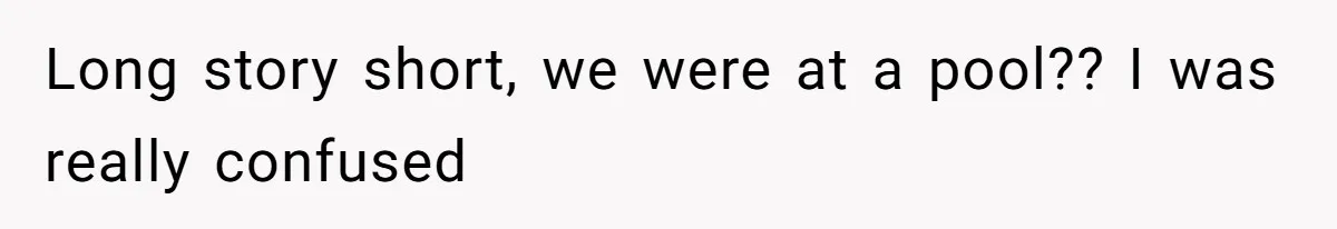 Teen Calls Brother After Sister-In-Law Dumps Her At A Pool And Accidentally Blows Up Their Marriage Long story short, we were at a pool?? I was really confused