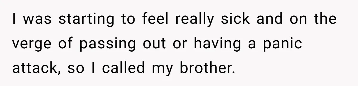 Teen Calls Brother After Sister-In-Law Dumps Her At A Pool And Accidentally Blows Up Their Marriage I was starting to feel really sick and on the verge of passing out or having a panic attack, so I called my brother.
