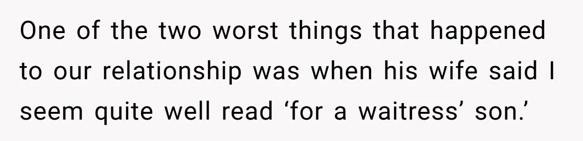 Teen Born From Affair Tells Absent Dad He No Longer Cares About Earning His Pride One of the two worst things that happened to our relationship was when his wife said I seem quite well read ‘for a waitress’ son.’