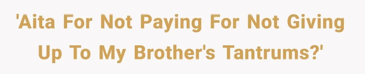 Her Family Demanded She Give Her Brother Her New House - and Disowned Her When She Said No 'AITA for not paying for not giving up to my brother's tantrums?'