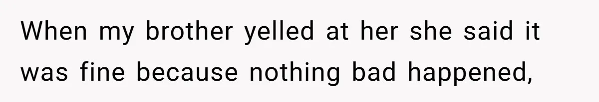 Teen Calls Brother After Sister-In-Law Dumps Her At A Pool And Accidentally Blows Up Their Marriage When my brother yelled at her she said it was fine because nothing bad happened,