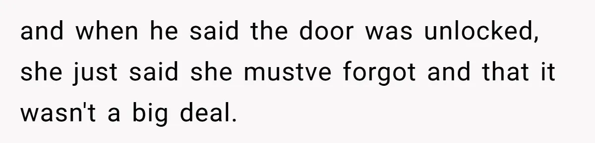Teen Calls Brother After Sister-In-Law Dumps Her At A Pool And Accidentally Blows Up Their Marriage and when he said the door was unlocked, she just said she mustve forgot and that it wasn't a big deal.