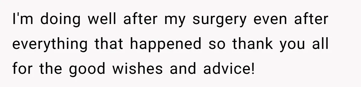 Teen Calls Brother After Sister-In-Law Dumps Her At A Pool And Accidentally Blows Up Their Marriage I'm doing well after my surgery even after everything that happened so thank you all for the good wishes and advice!