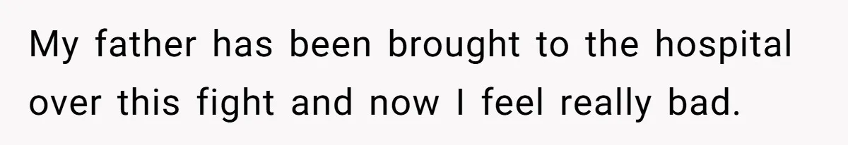 Her Family Demanded She Give Her Brother Her New House - and Disowned Her When She Said No My father has been brought to the hospital over this fight and now I feel really bad.