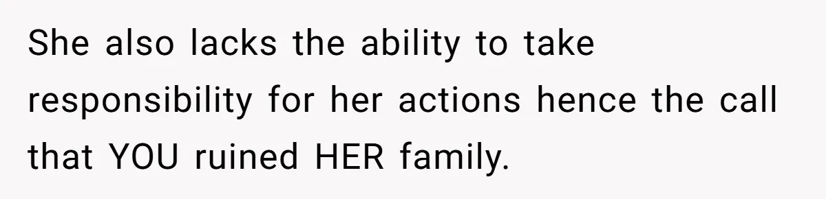 Teen Calls Brother After Sister-In-Law Dumps Her At A Pool And Accidentally Blows Up Their Marriage She also lacks the ability to take responsibility for her actions hence the call that YOU ruined HER family.