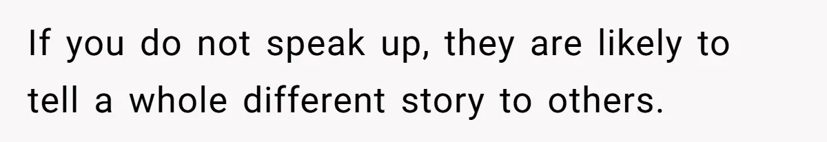 Her Family Demanded She Give Her Brother Her New House - and Disowned Her When She Said No If you do not speak up, they are likely to tell a whole different story to others.