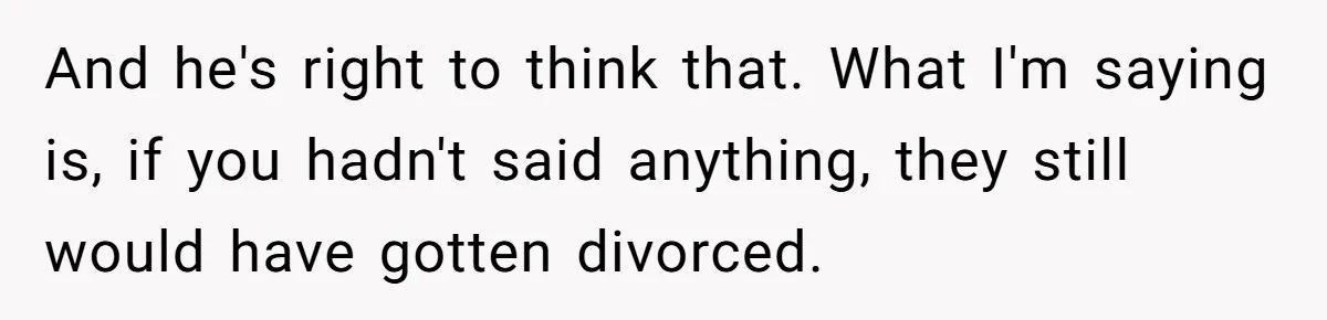 Teen Calls Brother After Sister-In-Law Dumps Her At A Pool And Accidentally Blows Up Their Marriage And he's right to think that. What I'm saying is, if you hadn't said anything, they still would have gotten divorced.