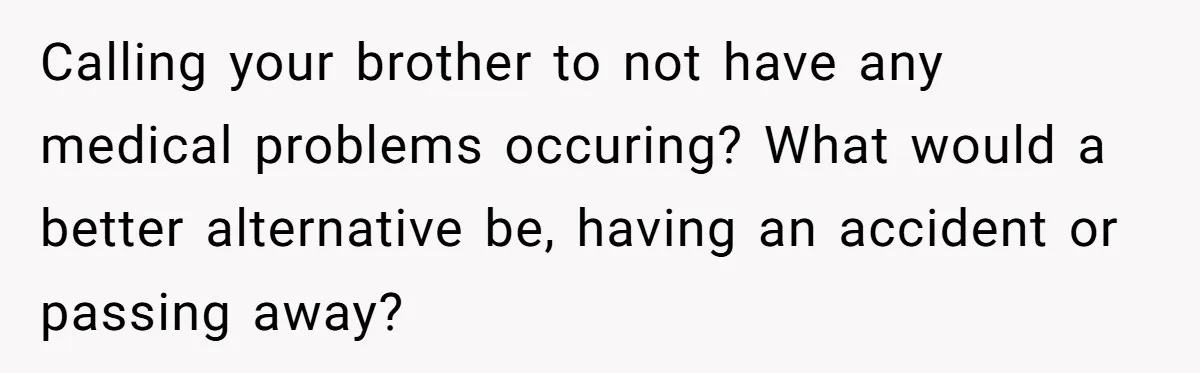 Teen Calls Brother After Sister-In-Law Dumps Her At A Pool And Accidentally Blows Up Their Marriage Calling your brother to not have any medical problems occuring? What would a better alternative be, having an accident or passing away?