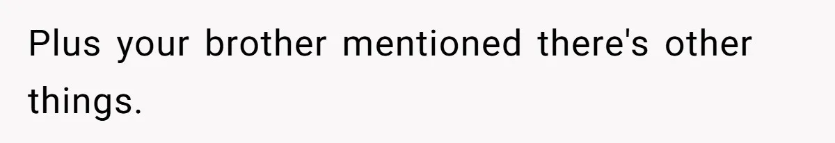 Teen Calls Brother After Sister-In-Law Dumps Her At A Pool And Accidentally Blows Up Their Marriage Plus your brother mentioned there's other things.