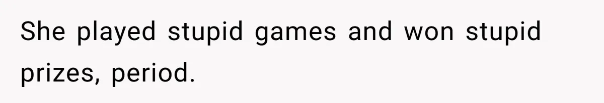 Teen Calls Brother After Sister-In-Law Dumps Her At A Pool And Accidentally Blows Up Their Marriage She played stupid games and won stupid prizes, period.