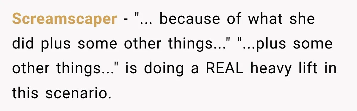 Teen Calls Brother After Sister-In-Law Dumps Her At A Pool And Accidentally Blows Up Their Marriage Screamscaper − "... because of what she did plus some other things..." "...plus some other things..." is doing a REAL heavy lift in this scenario.