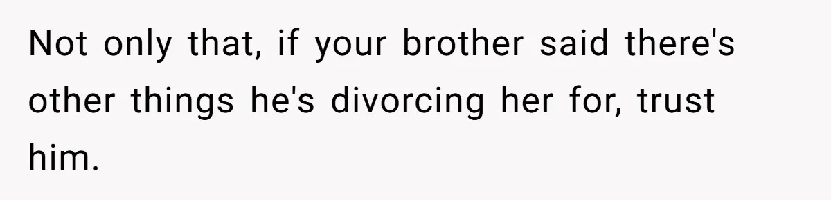 Teen Calls Brother After Sister-In-Law Dumps Her At A Pool And Accidentally Blows Up Their Marriage Not only that, if your brother said there's other things he's divorcing her for, trust him.