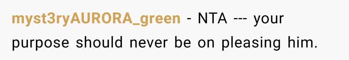 Teen Born From Affair Tells Absent Dad He No Longer Cares About Earning His Pride myst3ryAURORA_green − NTA --- your purpose should never be on pleasing him.