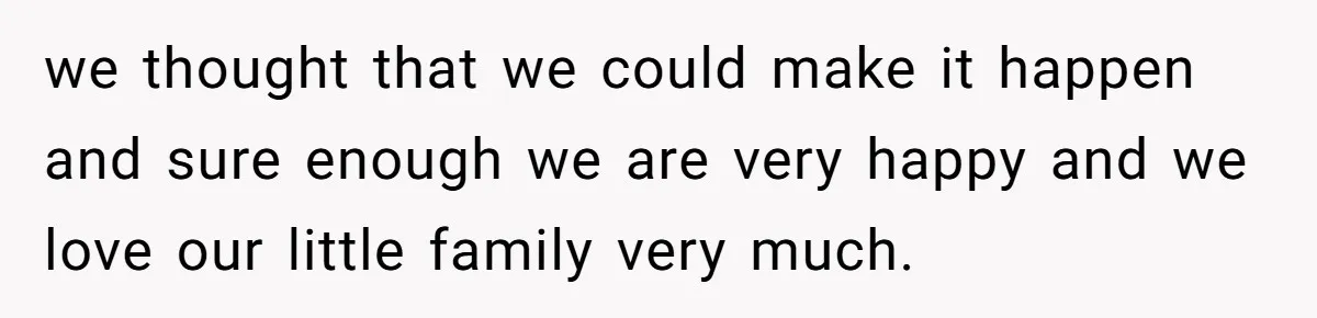 Her Ex Left Her $700,000 - Now His Family Demands She Give It All Away we thought that we could make it happen and sure enough we are very happy and we love our little family very much.