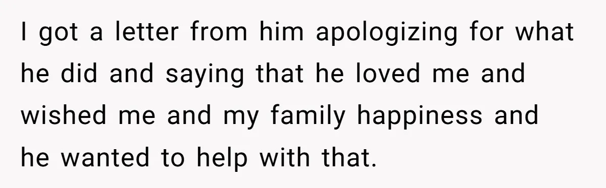 Her Ex Left Her $700,000 - Now His Family Demands She Give It All Away I got a letter from him apologizing for what he did and saying that he loved me and wished me and my family happiness and he wanted to help with...
