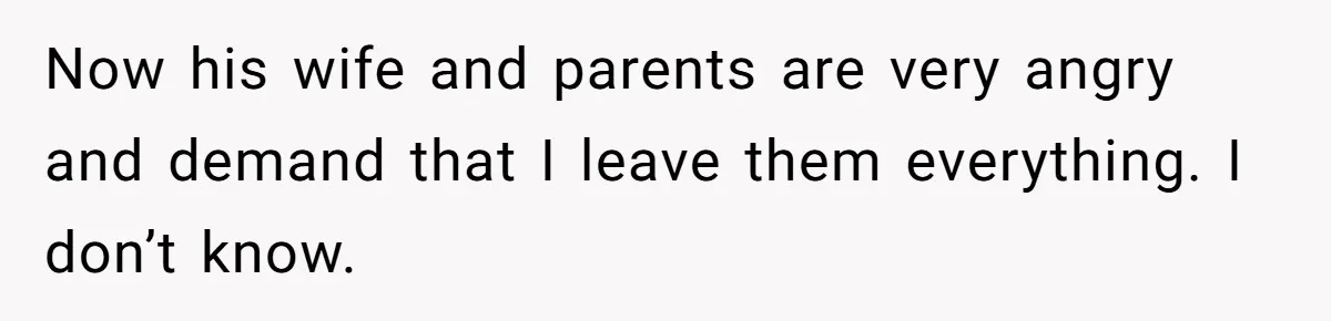 Her Ex Left Her $700,000 - Now His Family Demands She Give It All Away Now his wife and parents are very angry and demand that I leave them everything. I don’t know.