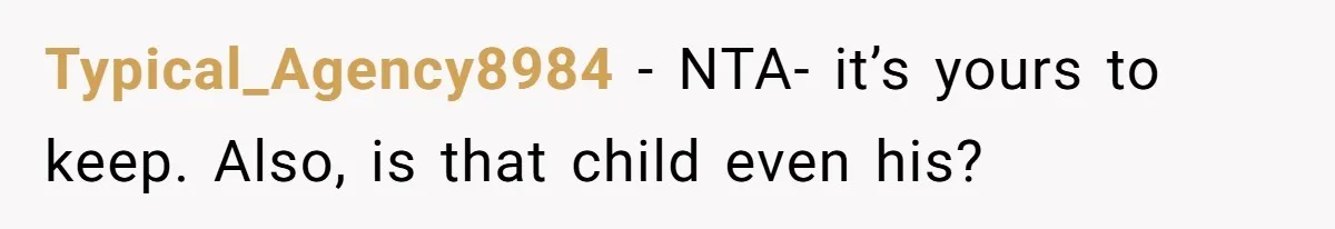 Her Ex Left Her $700,000 - Now His Family Demands She Give It All Away Typical_Agency8984 − NTA- it’s yours to keep. Also, is that child even his?