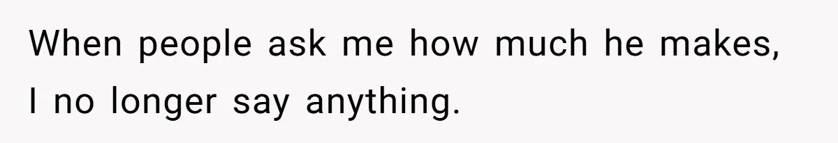 Coworker Demands To Know Her Husband’s Salary, She Drops One Savage Line And Walks Away When people ask me how much he makes, I no longer say anything.