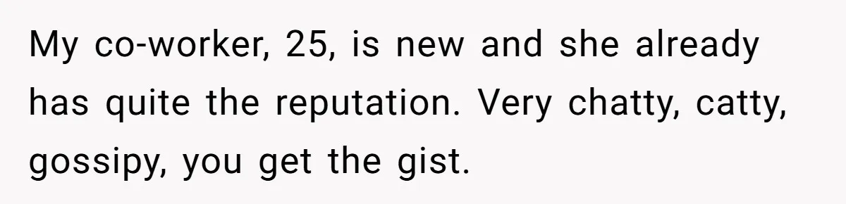 Coworker Demands To Know Her Husband’s Salary, She Drops One Savage Line And Walks Away My co-worker, 25, is new and she already has quite the reputation. Very chatty, catty, gossipy, you get the gist.