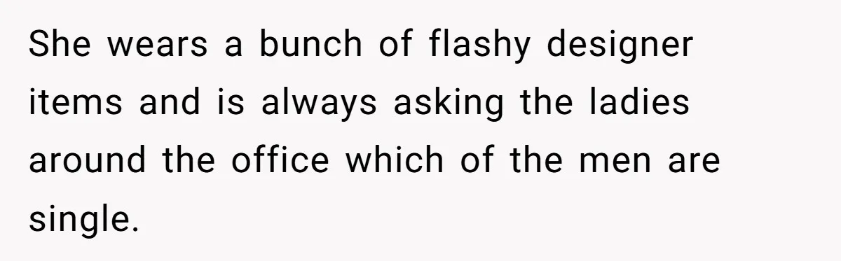 Coworker Demands To Know Her Husband’s Salary, She Drops One Savage Line And Walks Away She wears a bunch of flashy designer items and is always asking the ladies around the office which of the men are single.