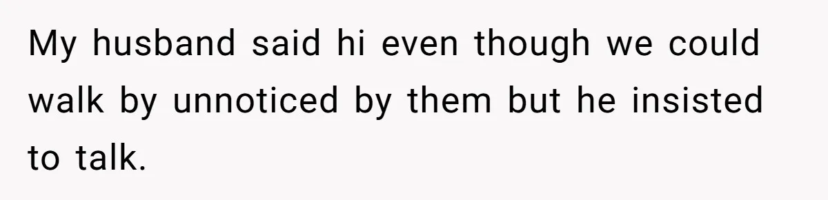 She Saw Her Husband Cry After Seeing His Ex - Now She Fears She Was Just the Replacement. My husband said hi even though we could walk by unnoticed by them but he insisted to talk.