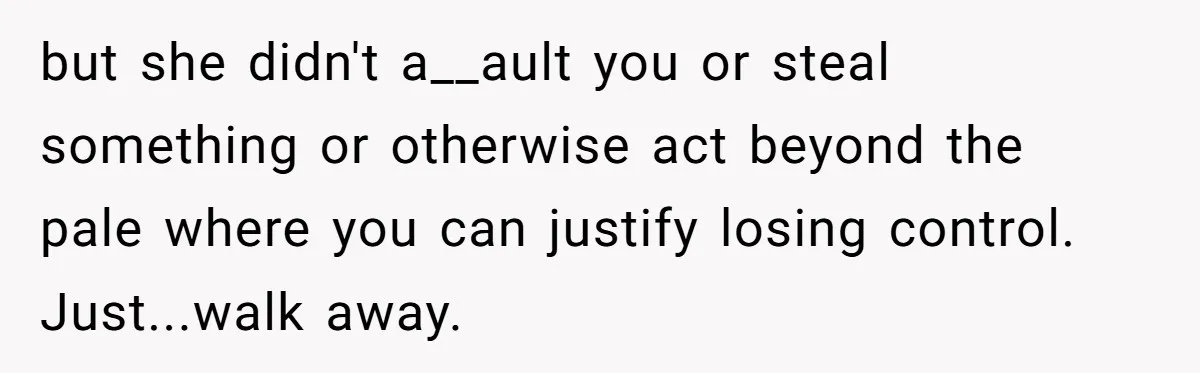 Coworker Demands To Know Her Husband’s Salary, She Drops One Savage Line And Walks Away but she didn't a__ault you or steal something or otherwise act beyond the pale where you can justify losing control. Just...walk away.