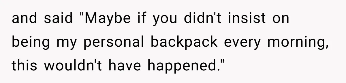 Mom Insists On Sharing The Kitchen Every Morning, Daughter Finally Loses Patience and said "Maybe if you didn't insist on being my personal backpack every morning, this wouldn't have happened."