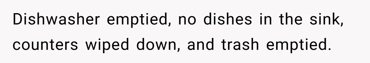 Mom Insists On Sharing The Kitchen Every Morning, Daughter Finally Loses Patience Dishwasher emptied, no dishes in the sink, counters wiped down, and trash emptied.