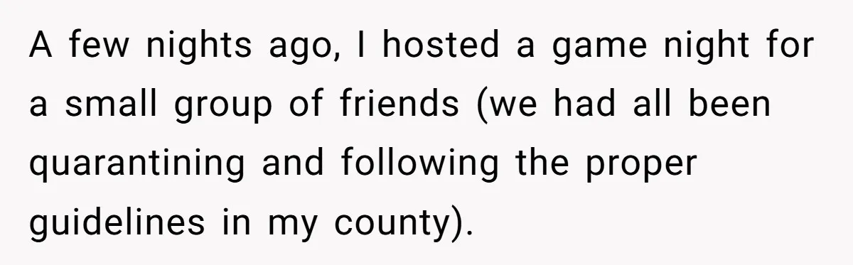 Host Shocks Game Night After Stranger Calls Her “Privileged” For Hiding Her Trauma A few nights ago, I hosted a game night for a small group of friends (we had all been quarantining and following the proper guidelines in my county).