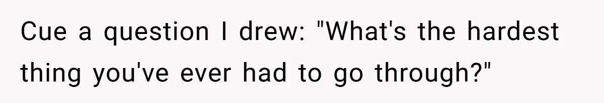 Host Shocks Game Night After Stranger Calls Her “Privileged” For Hiding Her Trauma Cue a question I drew: "What's the hardest thing you've ever had to go through?"