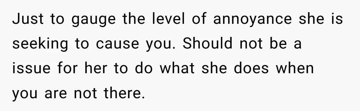 Mom Insists On Sharing The Kitchen Every Morning, Daughter Finally Loses Patience Just to gauge the level of annoyance she is seeking to cause you. Should not be a issue for her to do what she does when you are not there.