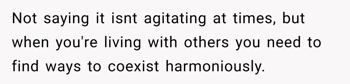 Mom Insists On Sharing The Kitchen Every Morning, Daughter Finally Loses Patience Not saying it isnt agitating at times, but when you're living with others you need to find ways to coexist harmoniously.