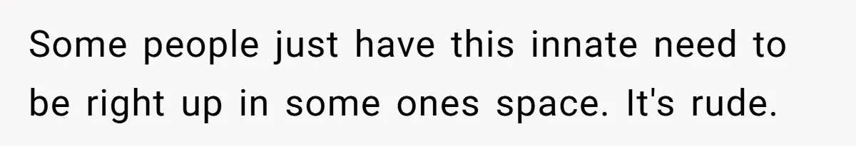 Mom Insists On Sharing The Kitchen Every Morning, Daughter Finally Loses Patience Some people just have this innate need to be right up in some ones space. It's rude.