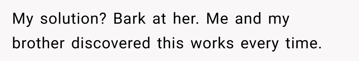 Mom Insists On Sharing The Kitchen Every Morning, Daughter Finally Loses Patience My solution? Bark at her. Me and my brother discovered this works every time.