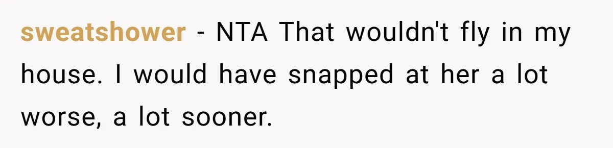 Mom Insists On Sharing The Kitchen Every Morning, Daughter Finally Loses Patience sweatshower − NTA That wouldn't fly in my house. I would have snapped at her a lot worse, a lot sooner.