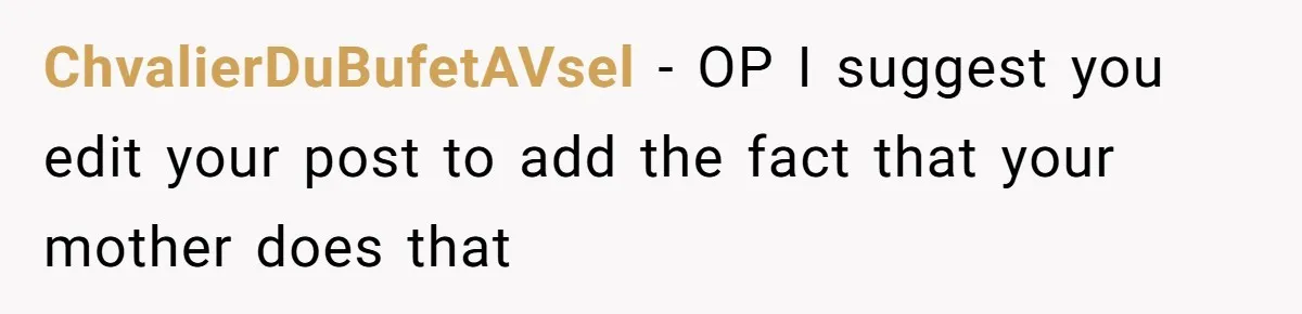 Mom Insists On Sharing The Kitchen Every Morning, Daughter Finally Loses Patience ChvalierDuBufetAVsel − OP I suggest you edit your post to add the fact that your mother does that