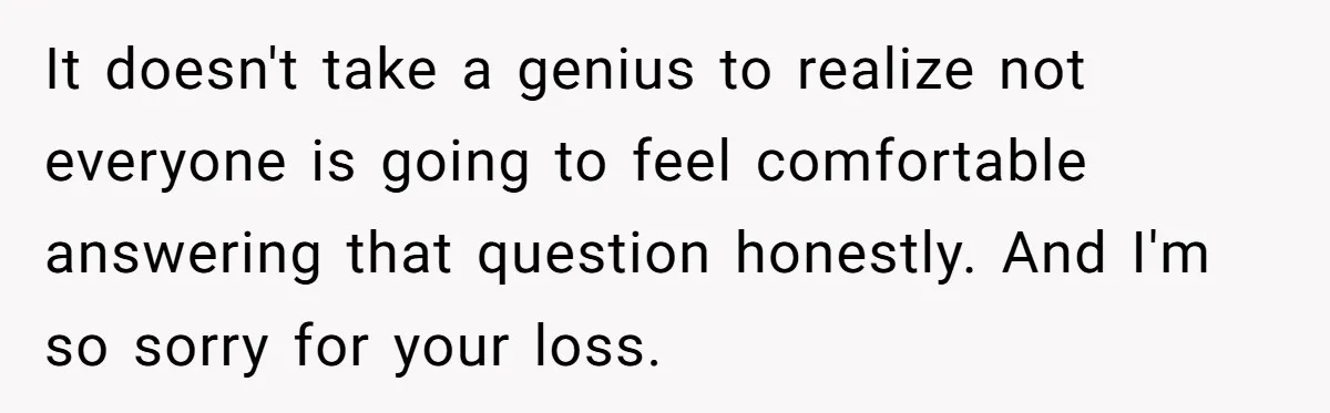 Host Shocks Game Night After Stranger Calls Her “Privileged” For Hiding Her Trauma It doesn't take a genius to realize not everyone is going to feel comfortable answering that question honestly. And I'm so sorry for your loss.