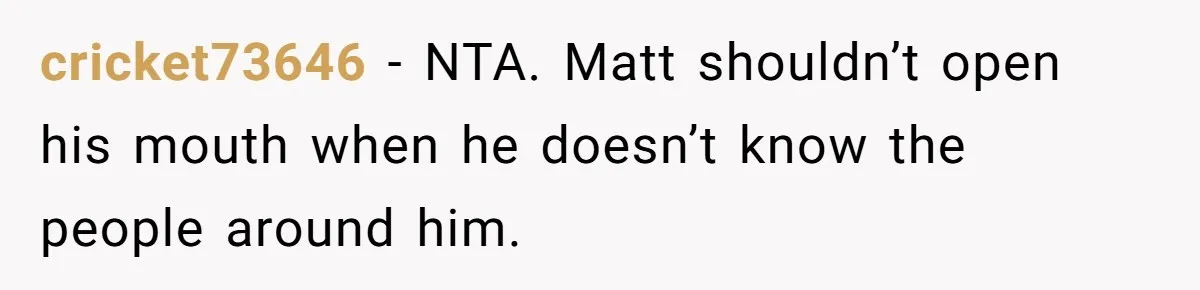 Host Shocks Game Night After Stranger Calls Her “Privileged” For Hiding Her Trauma cricket73646 − NTA. Matt shouldn’t open his mouth when he doesn’t know the people around him.