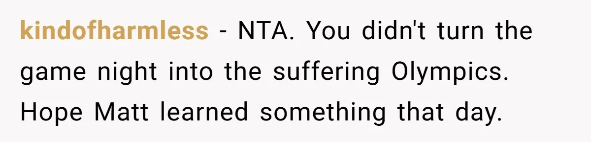 Host Shocks Game Night After Stranger Calls Her “Privileged” For Hiding Her Trauma kindofharmless − NTA. You didn't turn the game night into the suffering Olympics. Hope Matt learned something that day.