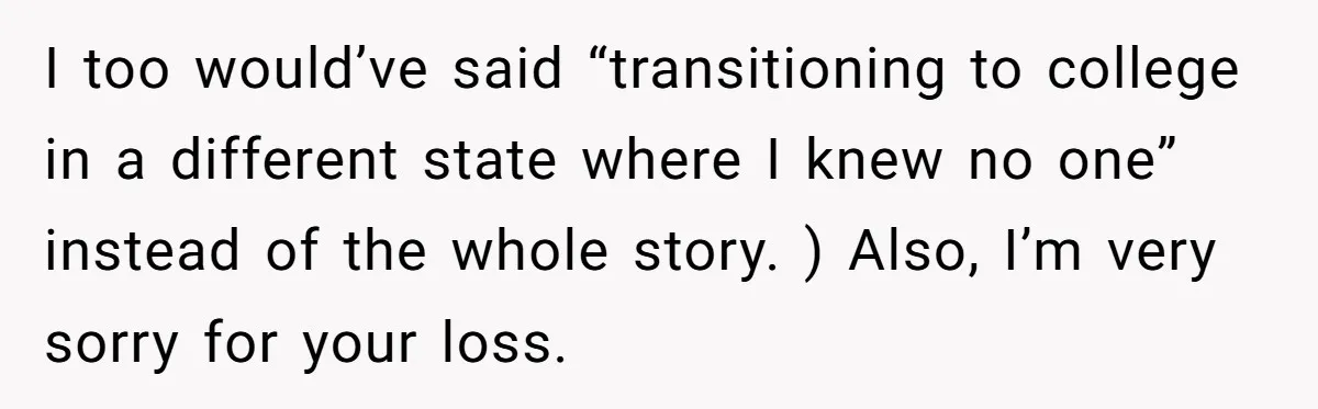 Host Shocks Game Night After Stranger Calls Her “Privileged” For Hiding Her Trauma I too would’ve said “transitioning to college in a different state where I knew no one” instead of the whole story. ) Also, I’m very sorry for your loss.