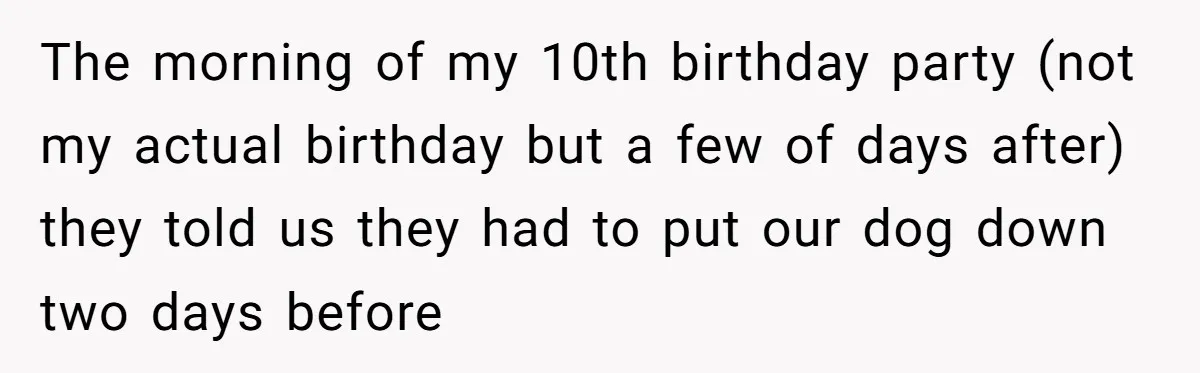 Son Cuts Parents Off Just Because They Keep Dropping Devastating News On His Biggest Days The morning of my 10th birthday party (not my actual birthday but a few of days after) they told us they had to put our dog down two days before