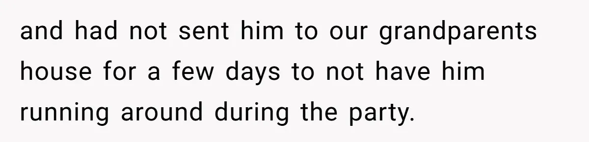 Son Cuts Parents Off Just Because They Keep Dropping Devastating News On His Biggest Days and had not sent him to our grandparents house for a few days to not have him running around during the party.