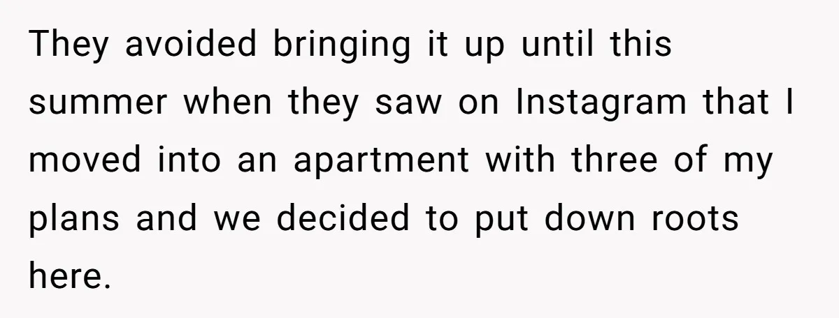 Son Cuts Parents Off Just Because They Keep Dropping Devastating News On His Biggest Days They avoided bringing it up until this summer when they saw on Instagram that I moved into an apartment with three of my plans and we decided to put down...