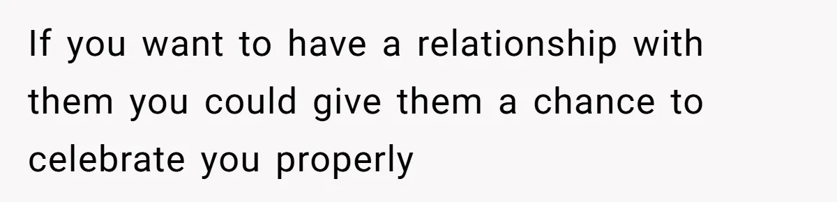 Son Cuts Parents Off Just Because They Keep Dropping Devastating News On His Biggest Days If you want to have a relationship with them you could give them a chance to celebrate you properly